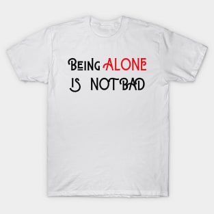 Being Alone is Not Bad T-Shirt